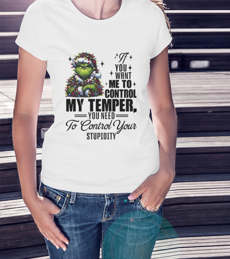 Grinch Christmas Lights If You Want Me To Control My Temper You Need To Control Your Stupidity T-Shirt