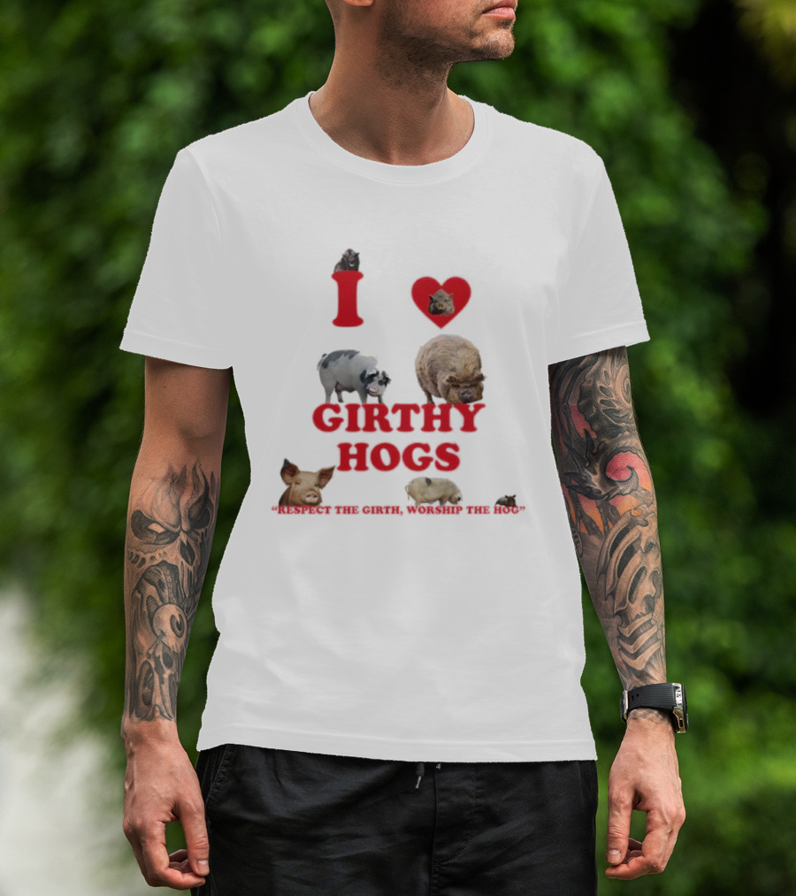 I Love Girthy Hogs Respect The Girth Worship The Hog T-Shirt