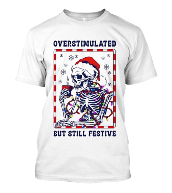 Overstimulated Santa Skeleton Christmas Lights Festive Mood T-Shirt