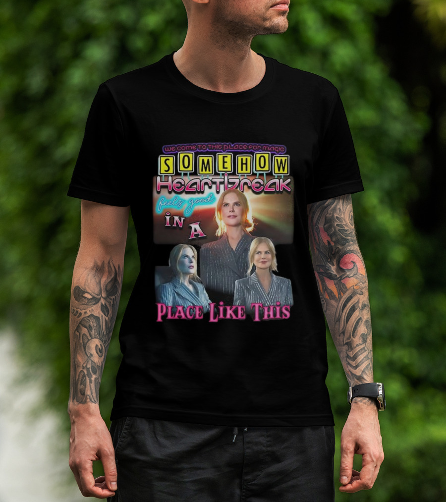 We Come To This Place For Magic Somehow Heartbreak Feels Good In A Place Like This T-Shirt