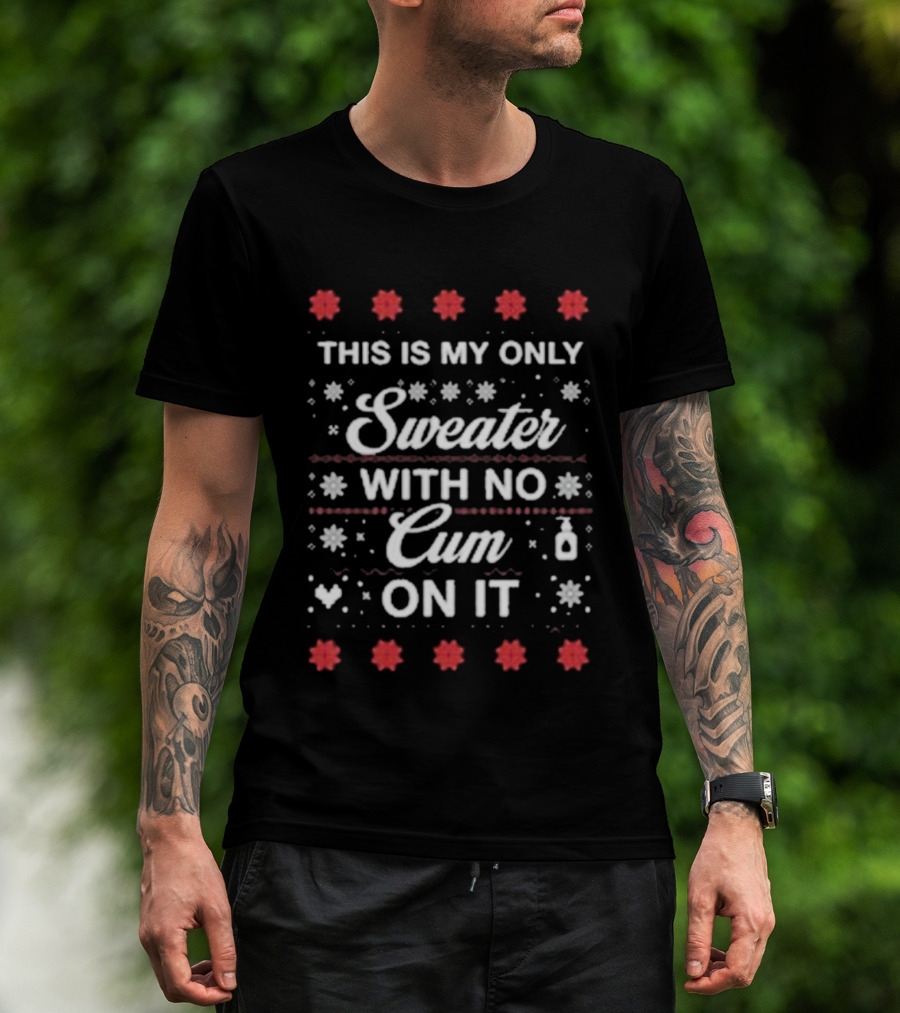 This Is My Only Sweater With No Cum On It Christmas Holiday Humor T-Shirt