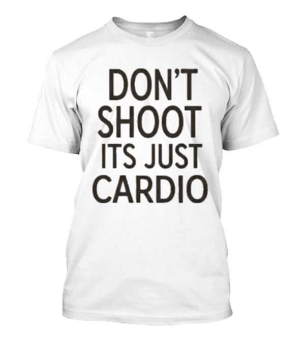 Don't Shoot It's Just Cardio Fitness Humor Running Phrase T-Shirt