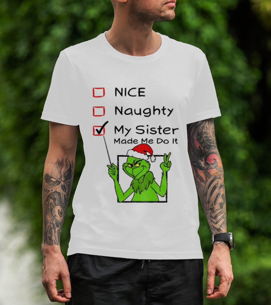Grinch Santa Hat My Sister Made Me Do It Naughty Christmas T-Shirt
