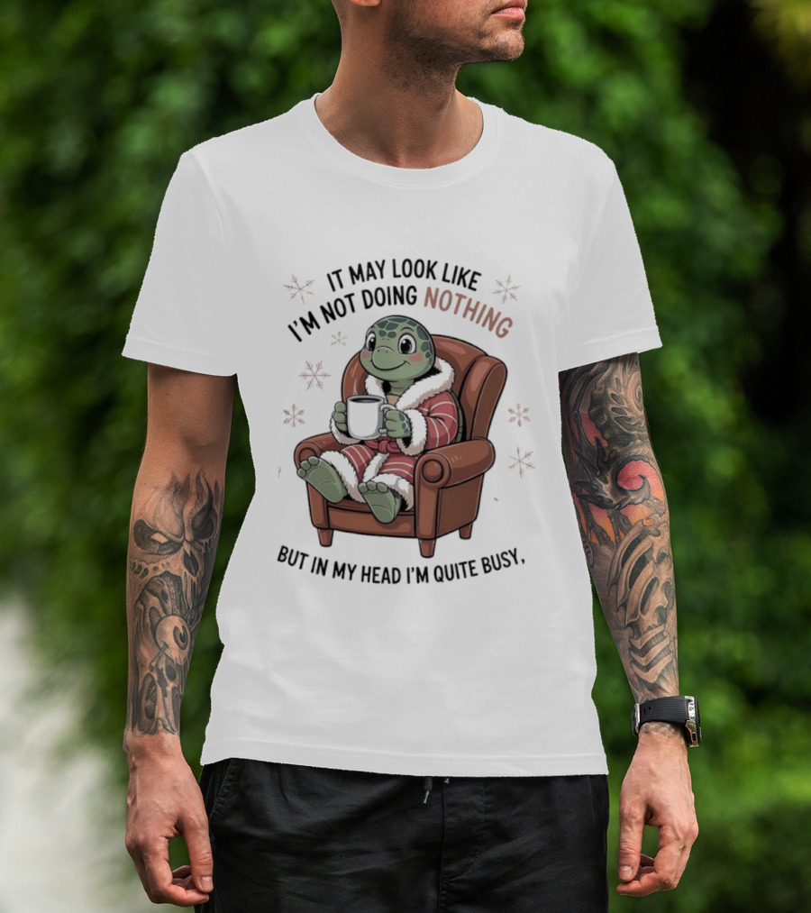 Turtle It May Look Like I’m Not Doing Nothing But In My Head I’m Quite Busy Comfy Armchair Cozy Robe T-Shirt