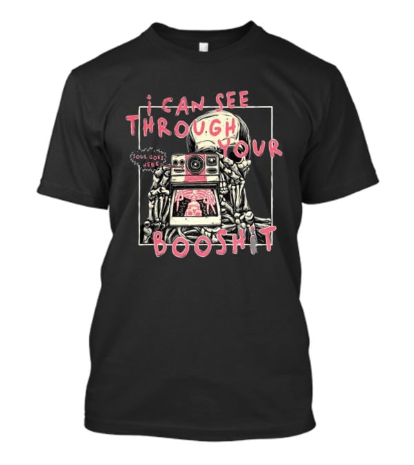 I Can See Through Your Booshit Skeleton Soul Goes Here T-Shirt
