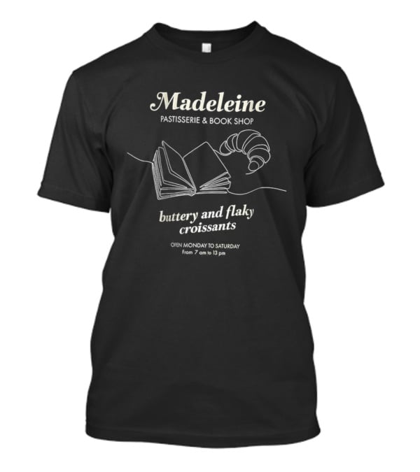 Madeleine Bookshop Buttery And Flaky Croissants Open Monday To Saturday 7 Am To 13 Pm T-Shirt