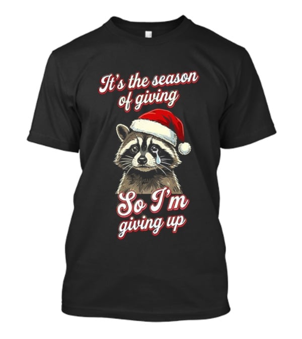 Raccoon Santa Hat It’s The Season Of Giving So I’m Giving Up T-Shirt