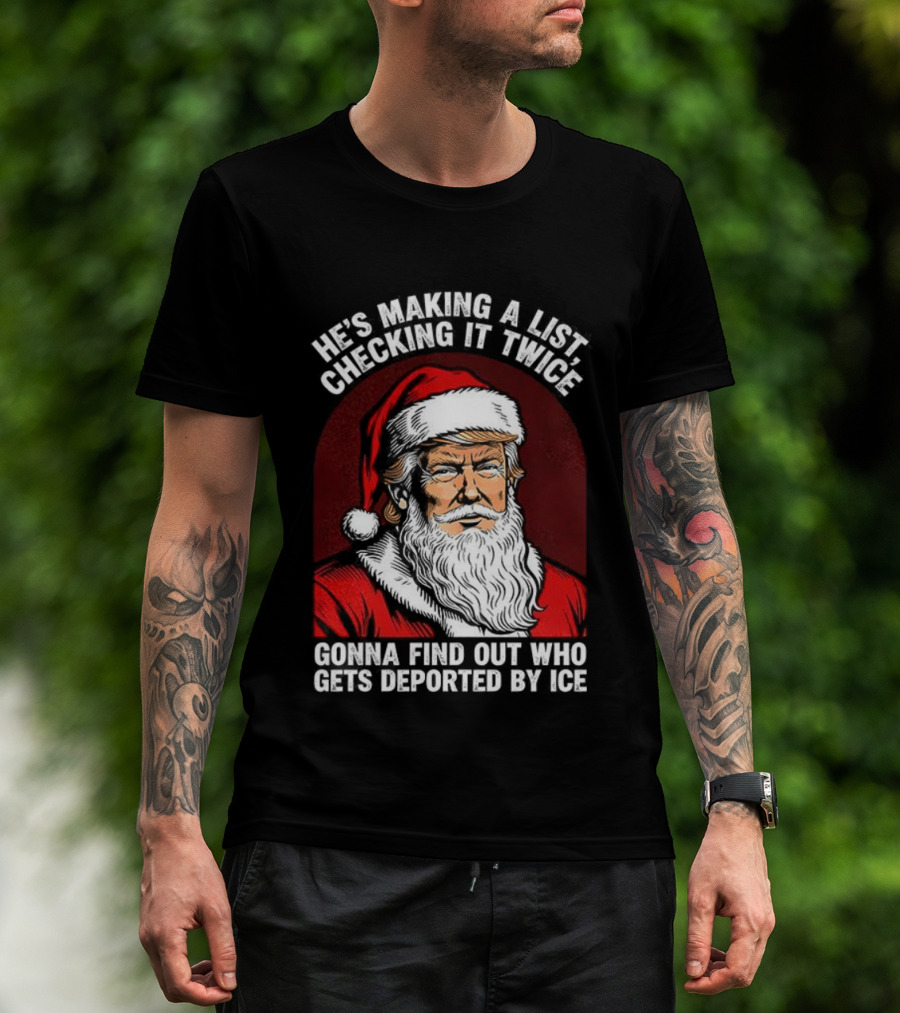 He’s Making A List Checking It Twice Gonna Find Out Who Gets Reported By ICE Santa Trump T-Shirt