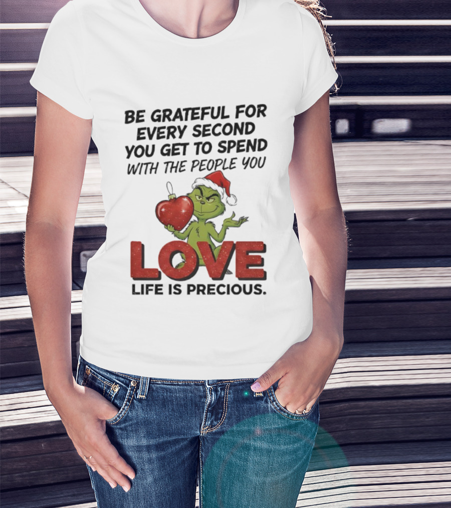 Grinch Be Grateful For Every Second With People You Love Life Is Precious T-Shirt