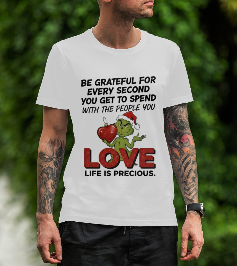 Grinch Be Grateful For Every Second With People You Love Life Is Precious T-Shirt
