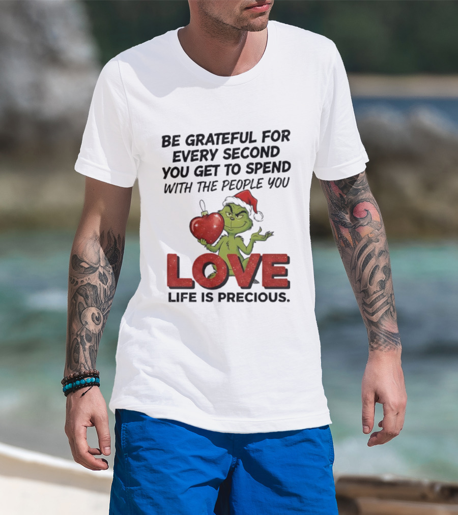 Grinch Be Grateful For Every Second With People You Love Life Is Precious T-Shirt