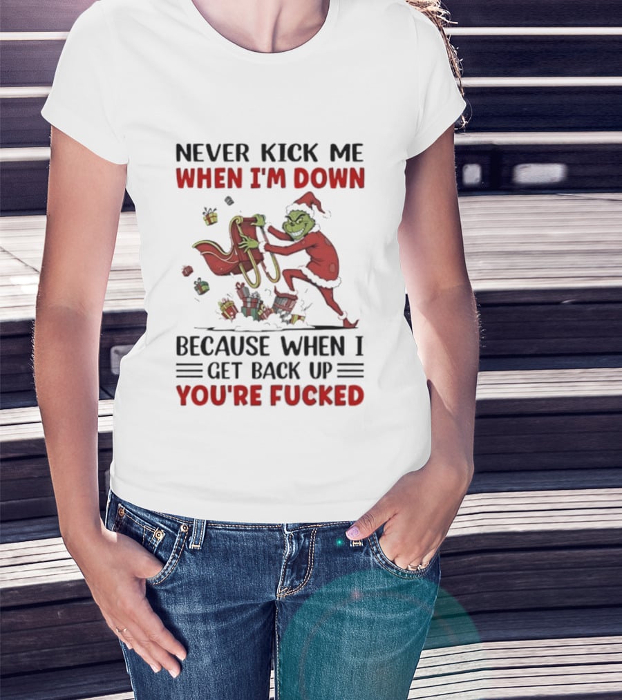 Grinch Santa Suit Never Kick Me When I'm Down Get Back Up You're Fucked Christmas T-Shirt
