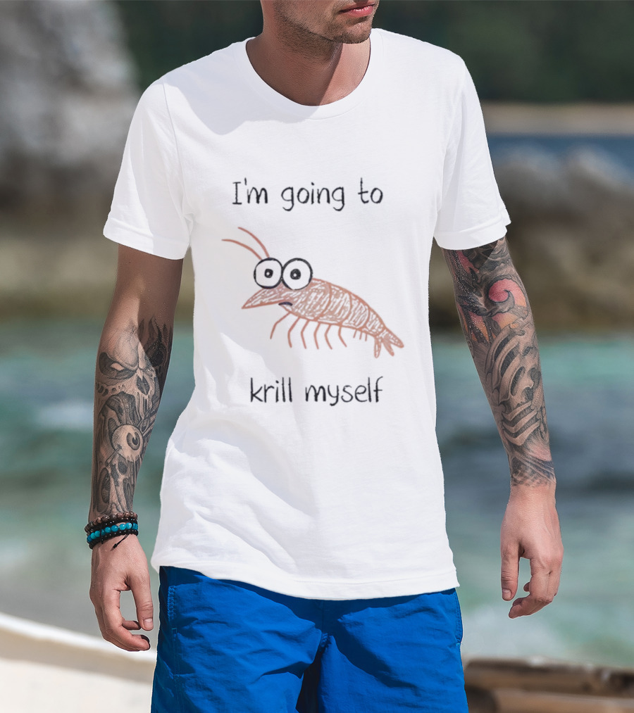 Shrimp I'm Going To Krill Myself Funny Pun Text T-Shirt