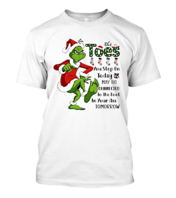 Toes You Step On Today May Be Connected To Foot In Your Ass Tomorrow Grinch Santa T-Shirt