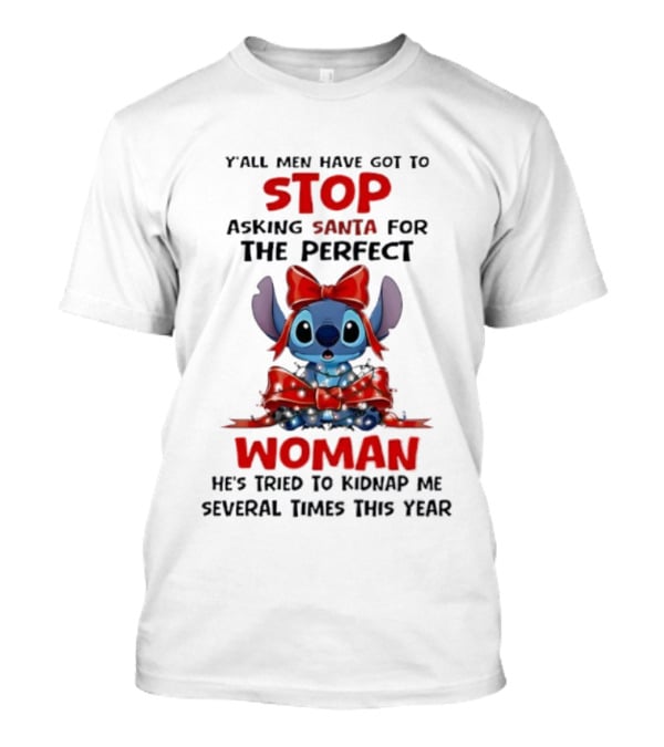 Yall Men Have Got To Stop Asking Santa For The Perfect Woman Stitch Holiday Humor T-Shirt