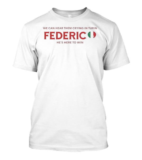 We Can Hear Them Crying In Turin Federico He's Here To Win T-Shirt