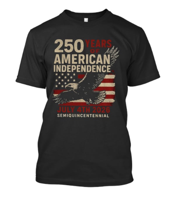 250 Years Of American Independence Eagle Flag July 4th 2026 Semiquincentennial T-Shirt