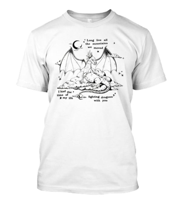 Long Live All The Mountains We Moved Fighting Dragons For You I Had The Time Of My Life T-Shirt