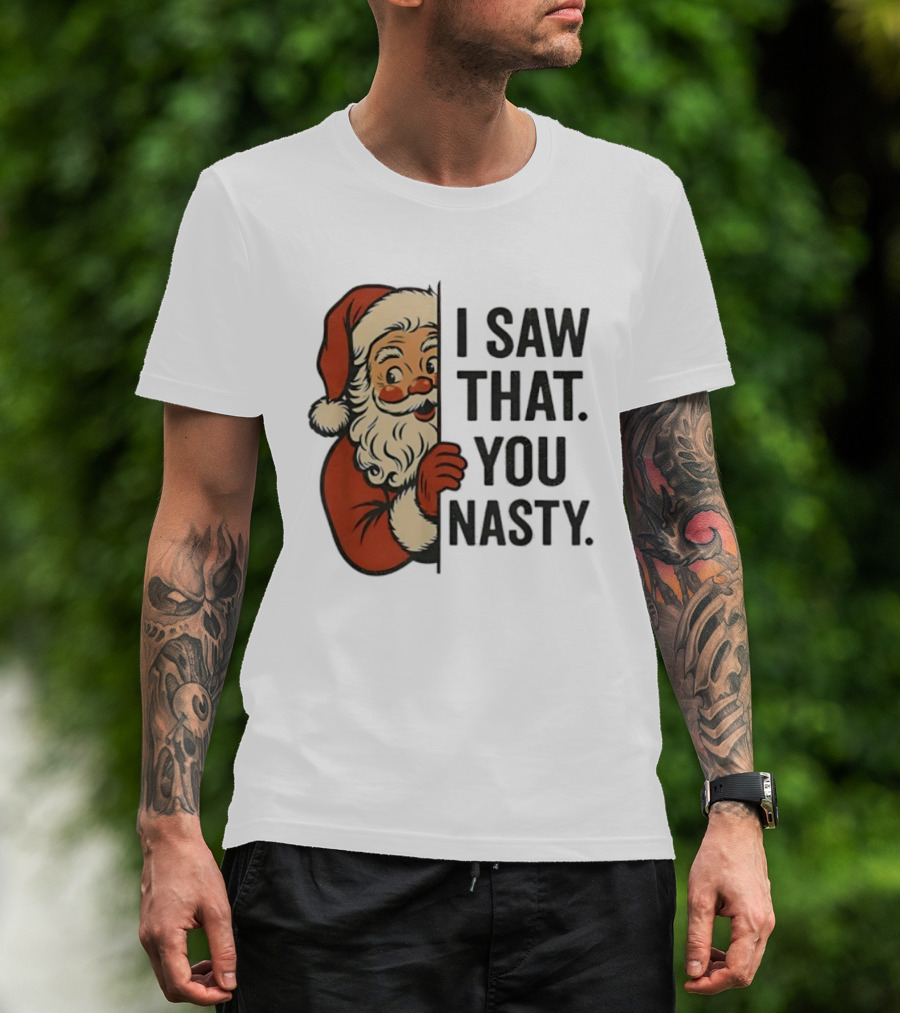 Santa Claus I Saw That You Nasty Christmas Holiday Humor T-Shirt