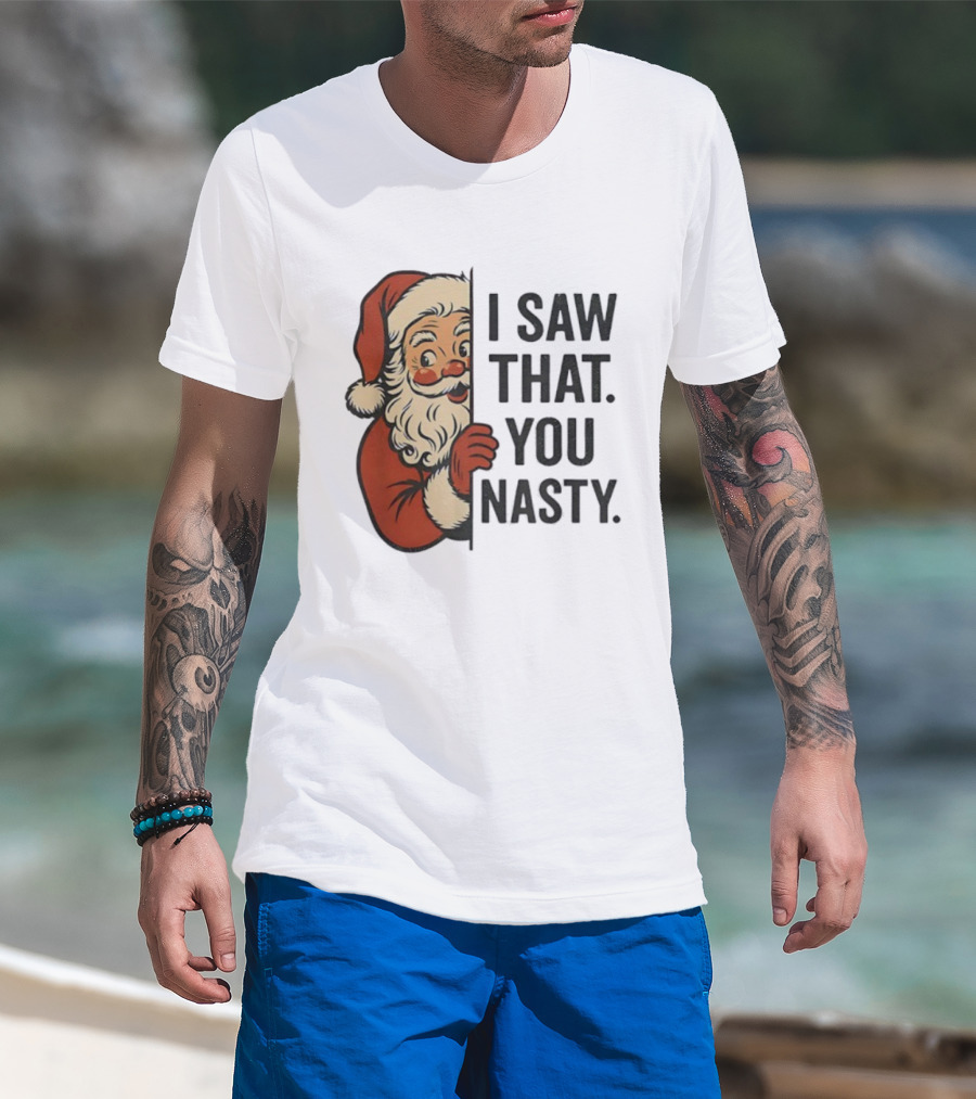 Santa Claus I Saw That You Nasty Christmas Holiday Humor T-Shirt