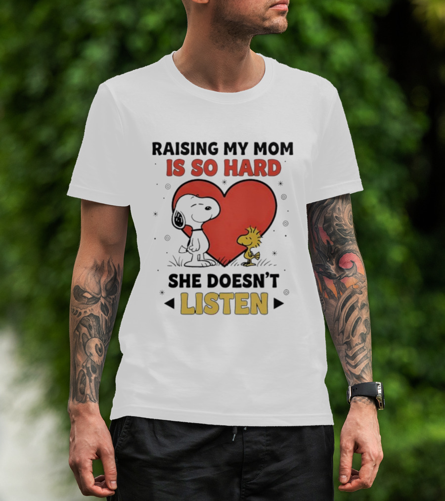 Snoopy Woodstock Raising My Mom Is So Hard She Doesn’t Listen T-Shirt