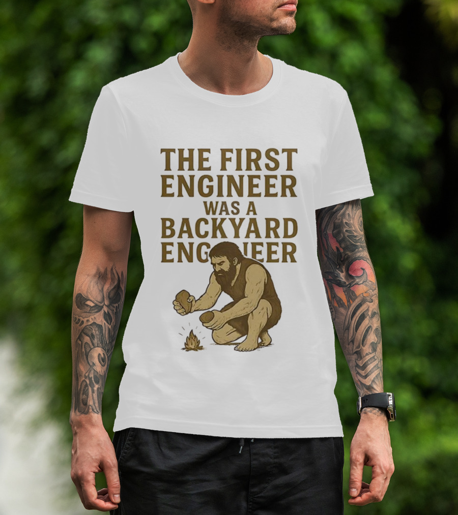 The First Engineer Was A Backyard Engineer Caveman Making Fire T-Shirt