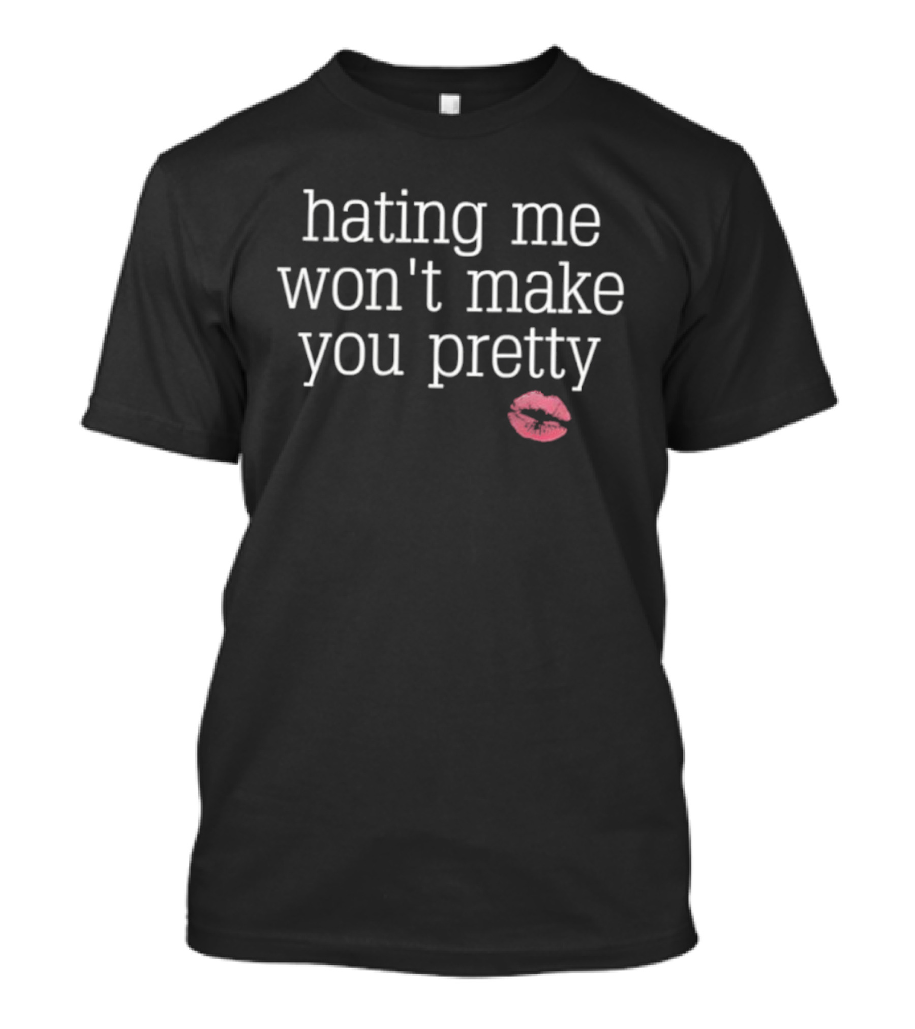 Hating Me Won't Make You Pretty Kiss Lips T-Shirt