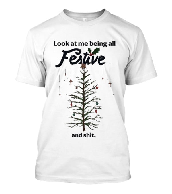 Look At Me Being All Festive And Shit Christmas Tree Holiday Humor T-Shirt