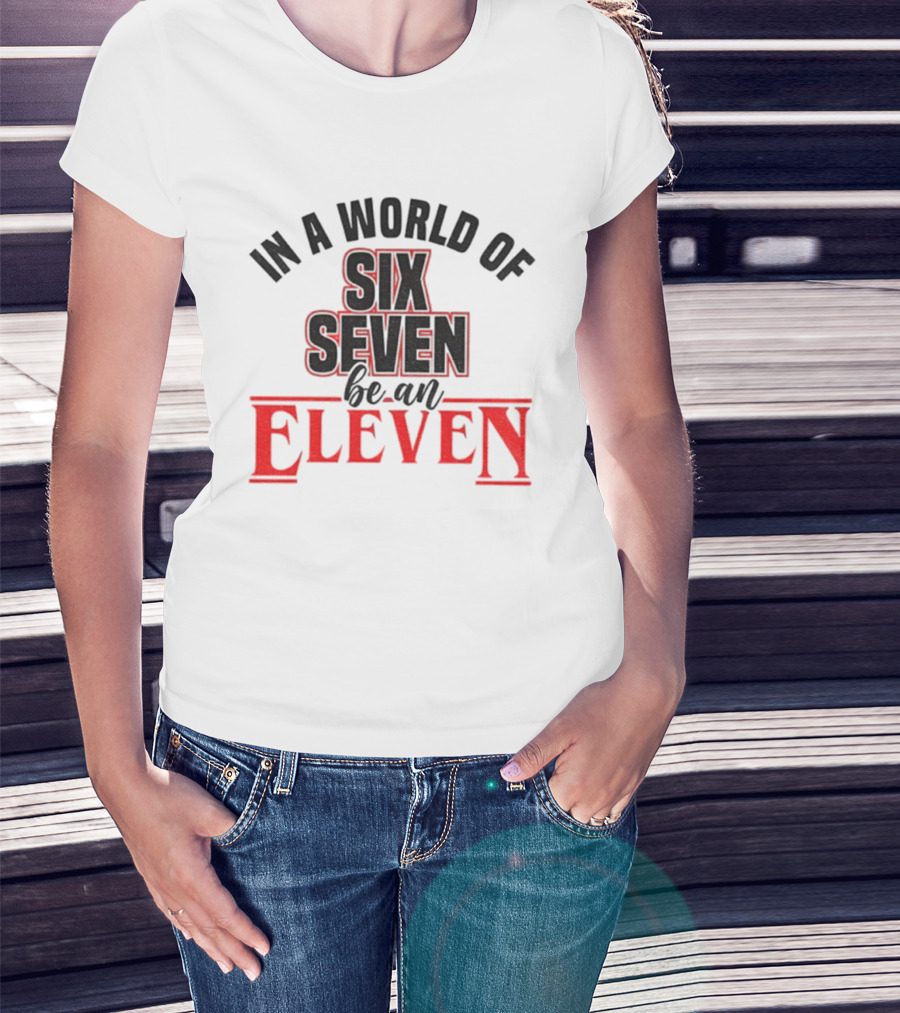 In A World Of Six Seven Be An Eleven Stranger Things T-Shirt