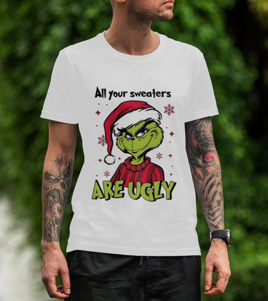 Funny Grinch Santa All Your Sweaters Are Ugly Christmas T-Shirt
