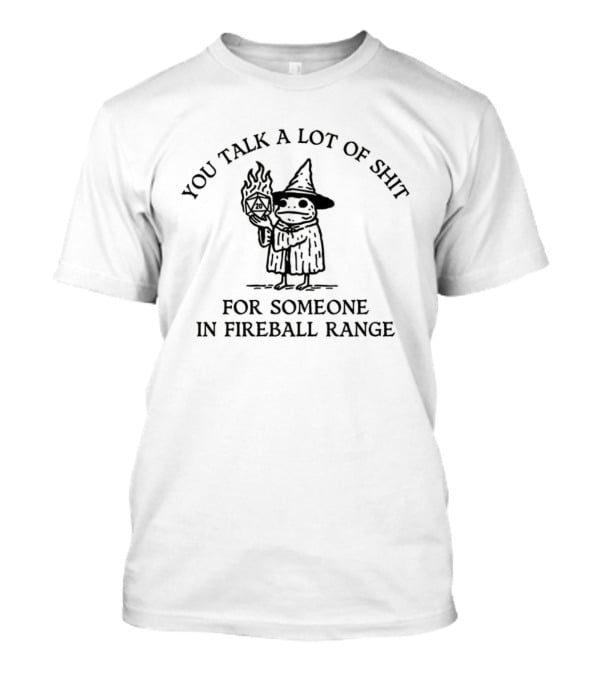 YOJ TALK A LOT OF SHIT FOR SOMEONE IN FIREBALL RANGE T-Shirt
