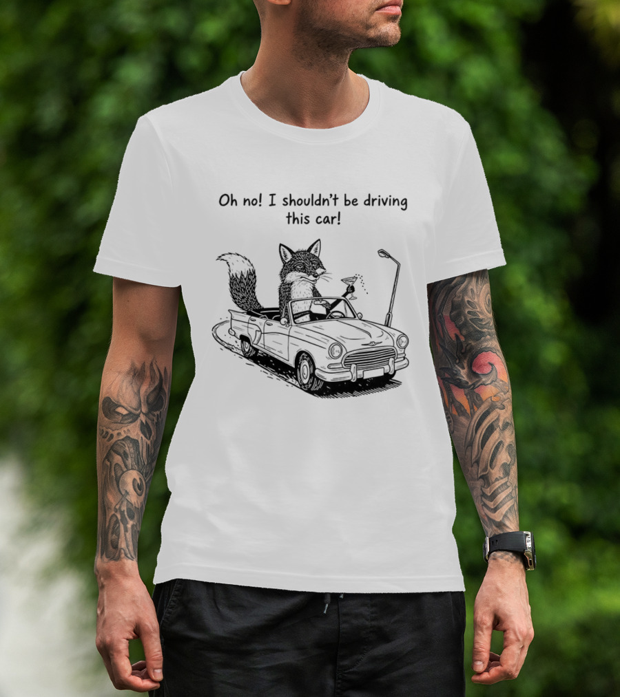 Elegant Fox Oh No I Shouldn't Be Driving This Car Humorous Animal Image T-Shirt