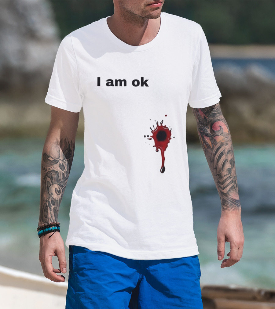 I Am OK Blood Splatter Horror Humor T-Shirt