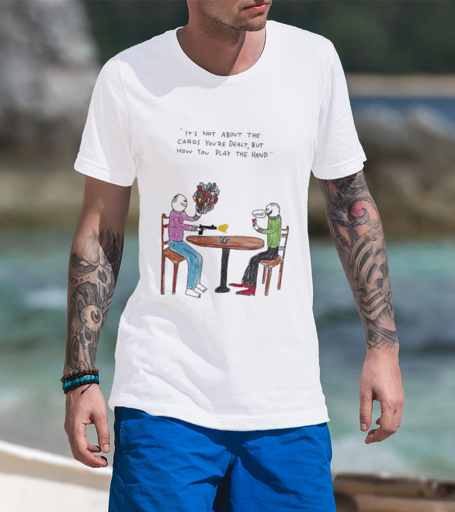It's Not About The Cards You're Dealt But How You Play The Hand Table Art T-Shirt