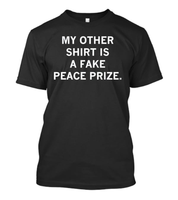 MY OTHER IS A FAKE PEACE PRIZE T-Shirt