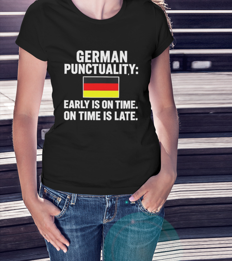 GERMAN PUNCTUALITY EARLY IS ON TIME ON TIME IS LATE FLAG T-Shirt