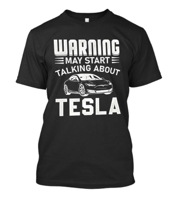 Warning May Start Talking About Tesla Car Enthusiast Gift T-Shirt