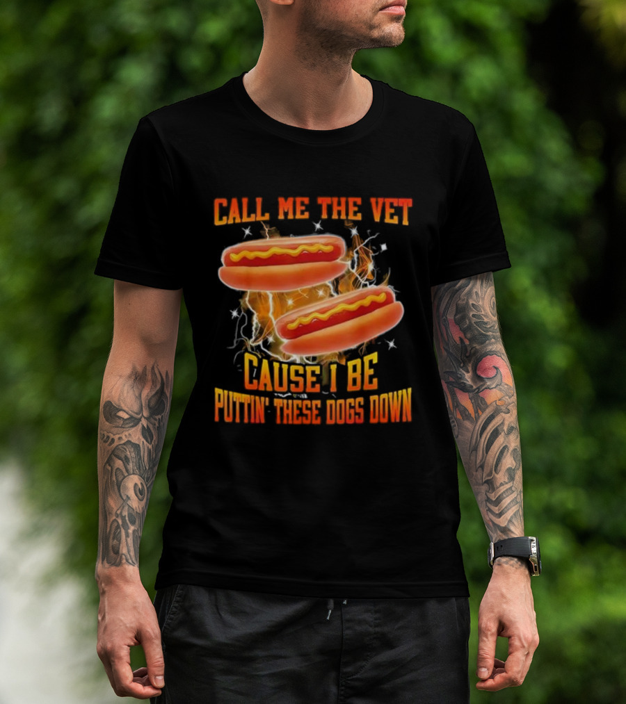 Call Me The Vet Cause I Be Puttin' These Dogs Down Hot Dog Flame Humor T-Shirt