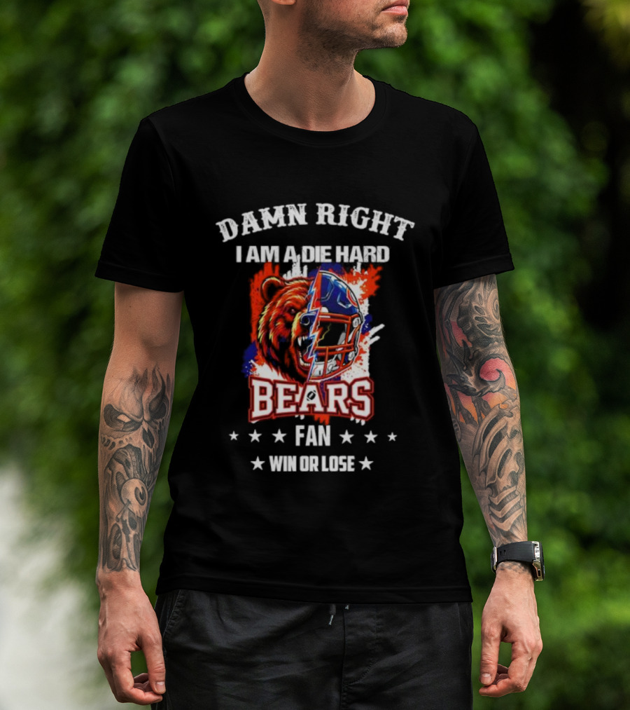 Damn Right I Am A Die Hard Bears Fan Win Or Lose Bear Mascot Helmet T-Shirt