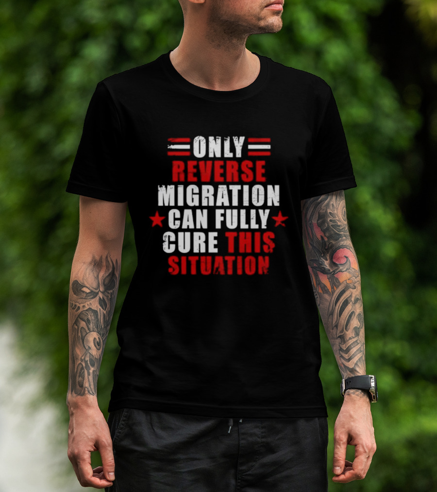 Only Reverse Migration Can Fully Cure This Situation Red White Text With Stars T-Shirt