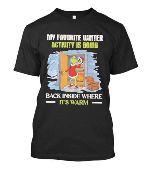 My Favorite Winter Activity Is Going Back Inside Where It's Warm Grinch T-Shirt