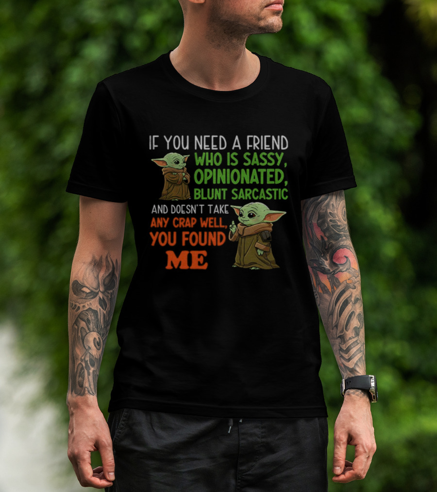 Baby Yoda Sassy Opinionated Blunt Sarcastic Friend You Found Me T-Shirt