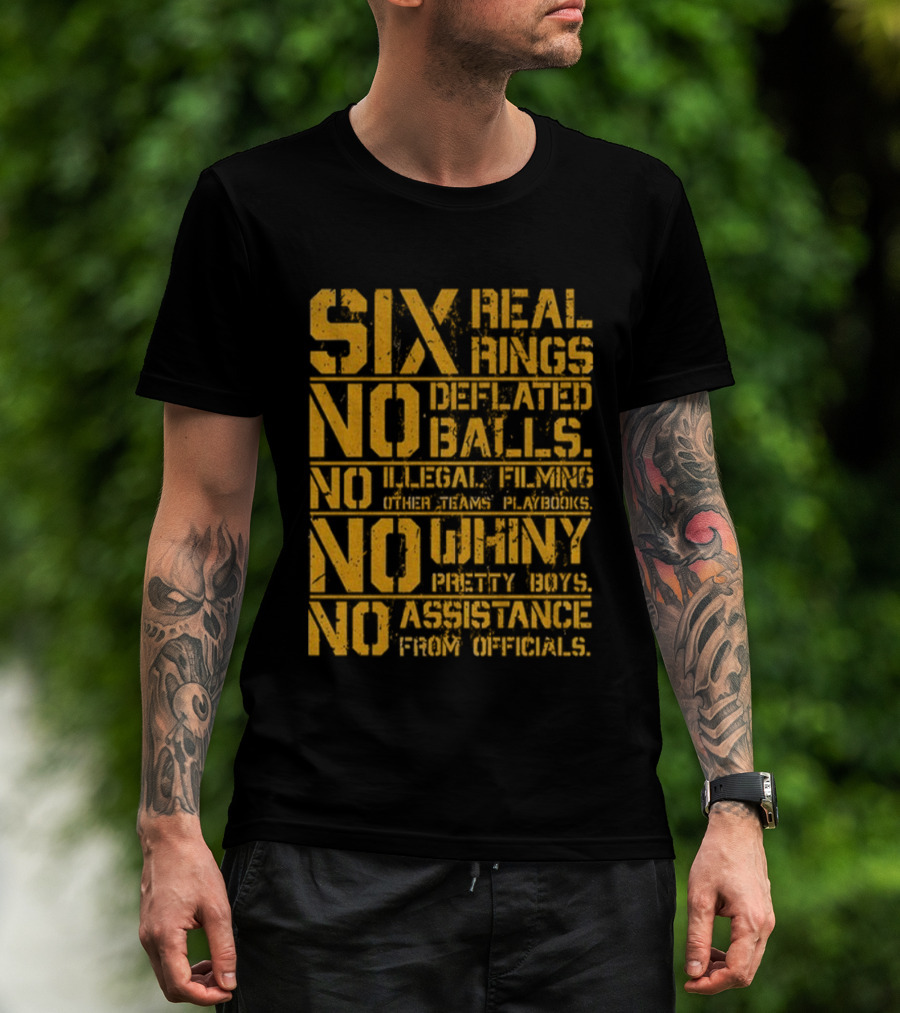 Pittsburgh Steelers Six Real Rings No Deflated Balls No Illegal Filming No Shinny Mystery Substances T-Shirt
