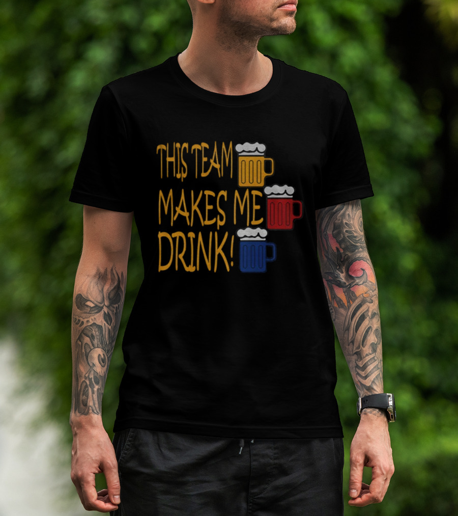 This Team Makes Me Drink Beer S Pittsburgh Steelers Fan Humor T-Shirt