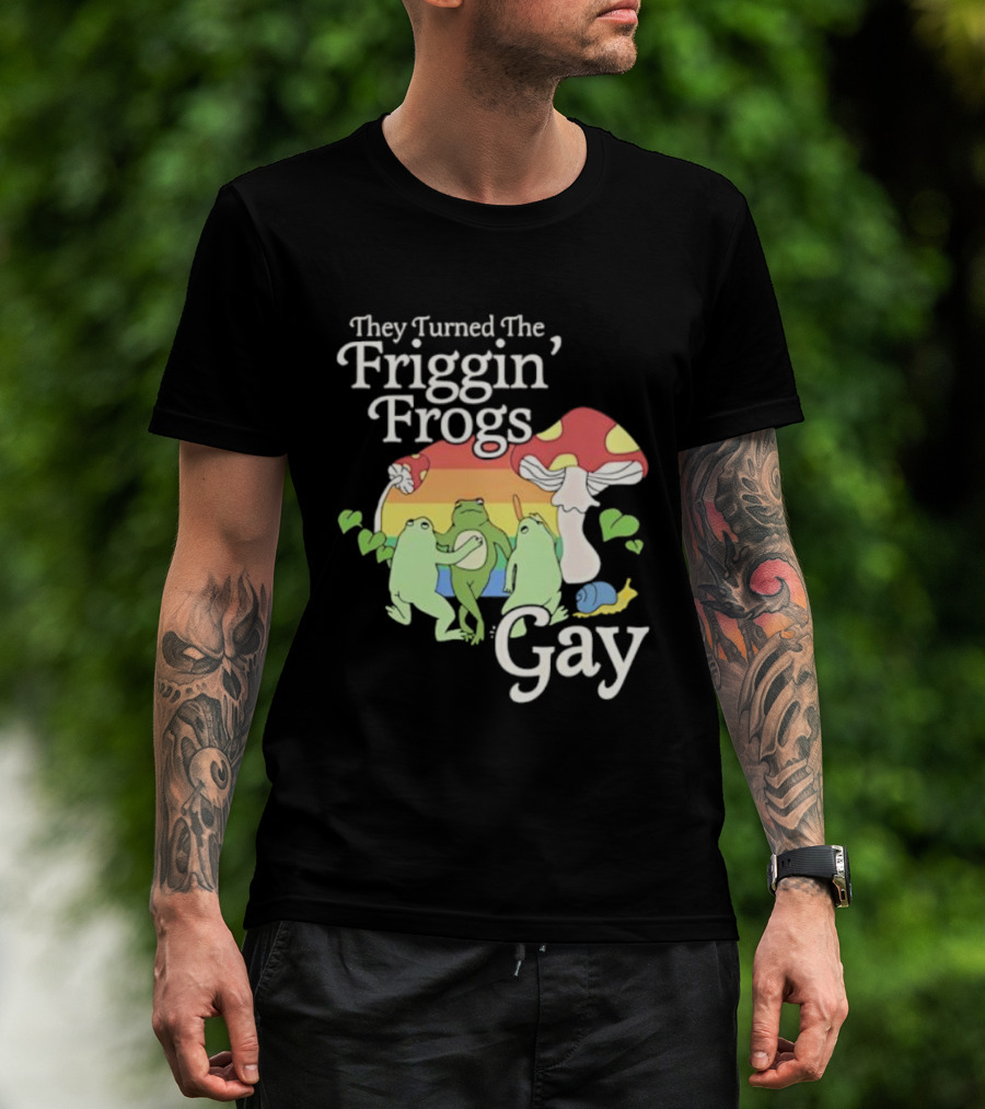 They Turned The Friggin' Frogs Gay Mushroom Rainbow T-Shirt