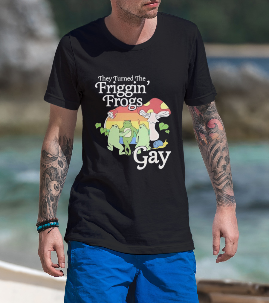 They Turned The Friggin' Frogs Gay Mushroom Rainbow T-Shirt