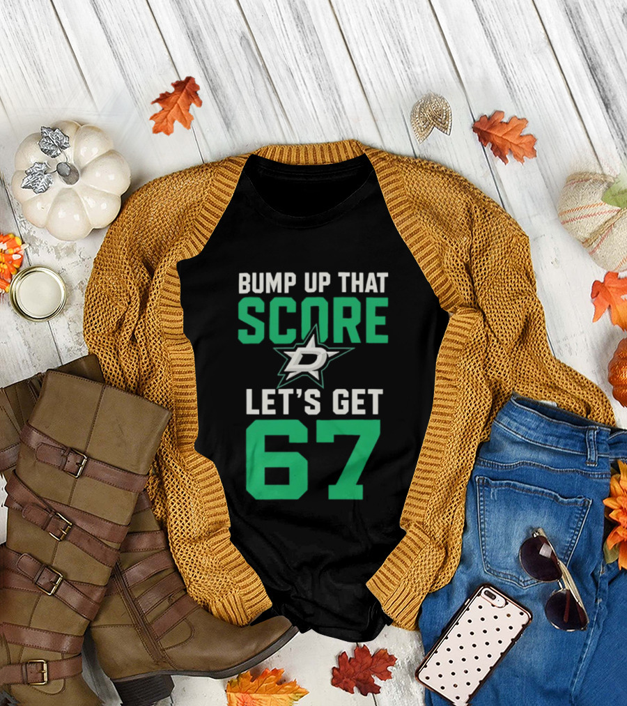 Bump Up That Score Let's Get 67 Dallas Stars Hockey Team Spirit Motivational Slogan T-Shirt
