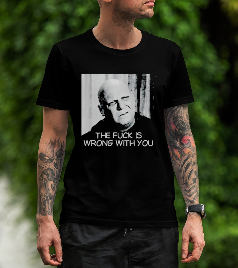 Uncle Fester What The Fuck Is Wrong With You T-Shirt