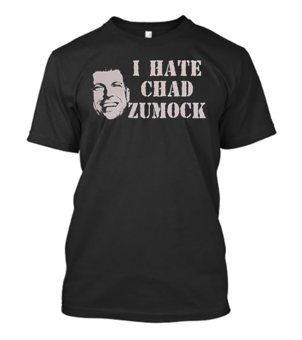 I Hate Chad Zumock Funny Statement T-Shirt