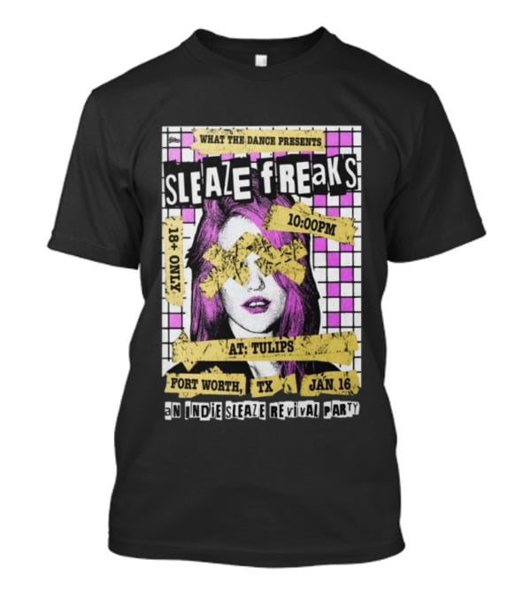 What The Dance Presents Sleaze Freaks Fort Worth TX Jan 16 Indie Sleaze Revival Party Tulips 18 Plus 10Pm T-Shirt
